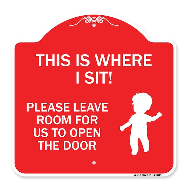 This Is Where I Sit! Please Leave Room for Us to Open Door Alum Sign, 18" x 18", RW-1818-22811